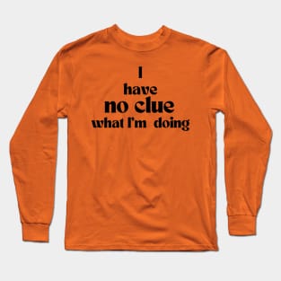 I have no clue what im doing Long Sleeve T-Shirt